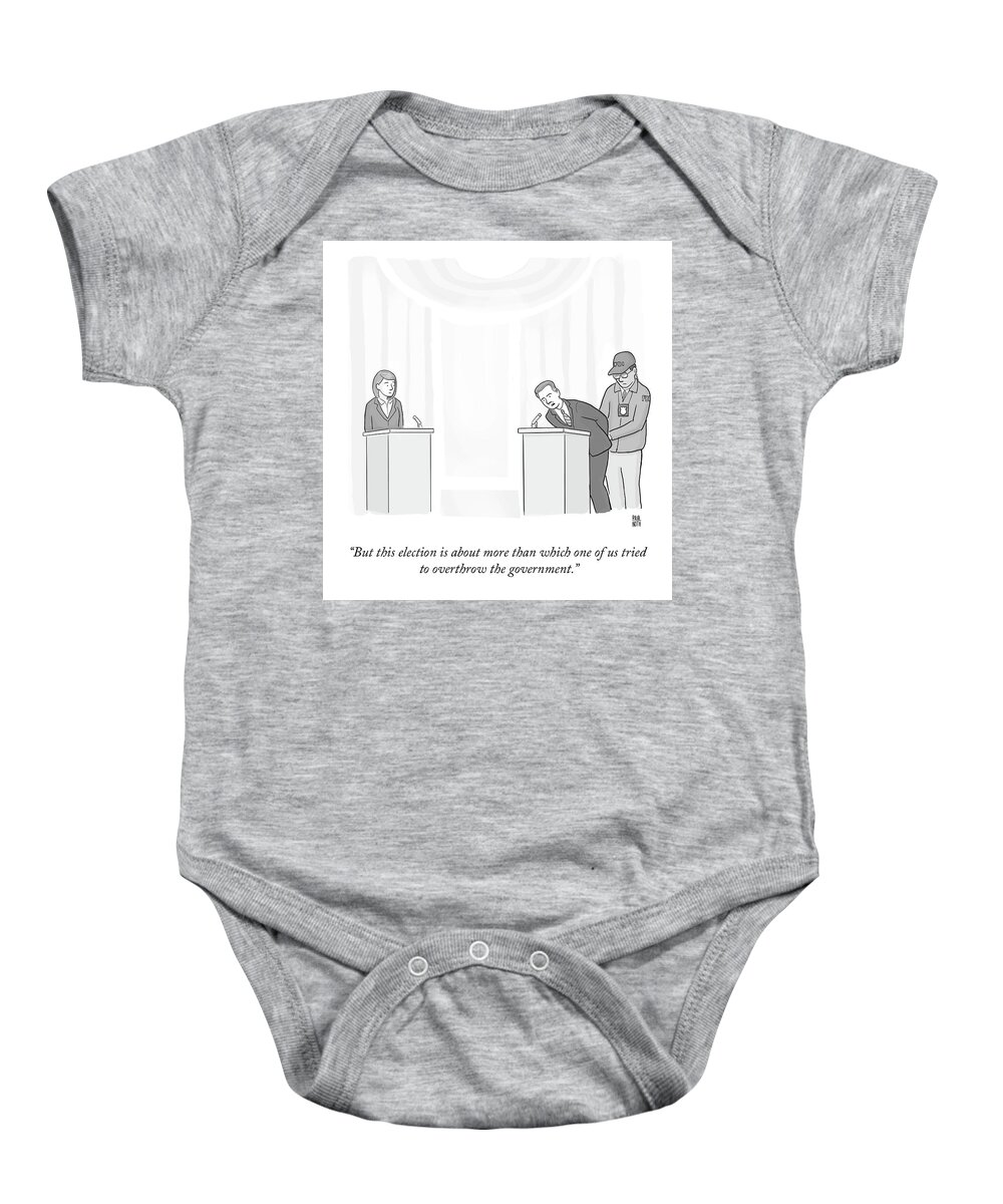 but This Election Is About More Than Which One Of Us Tried To Overthrow The Government. Baby Onesie featuring the drawing Overthrow The Government by Paul Noth