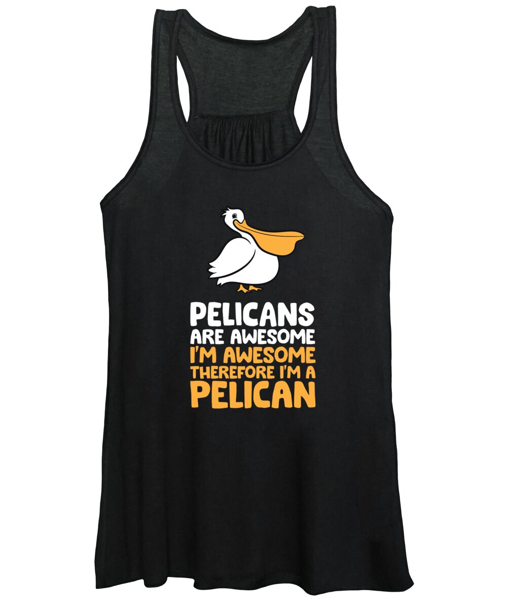 Pelican Women's Tank Top featuring the digital art Pelicans Are Awesome Im Awesome Therefore Im a Pelican #3 by EQ Designs