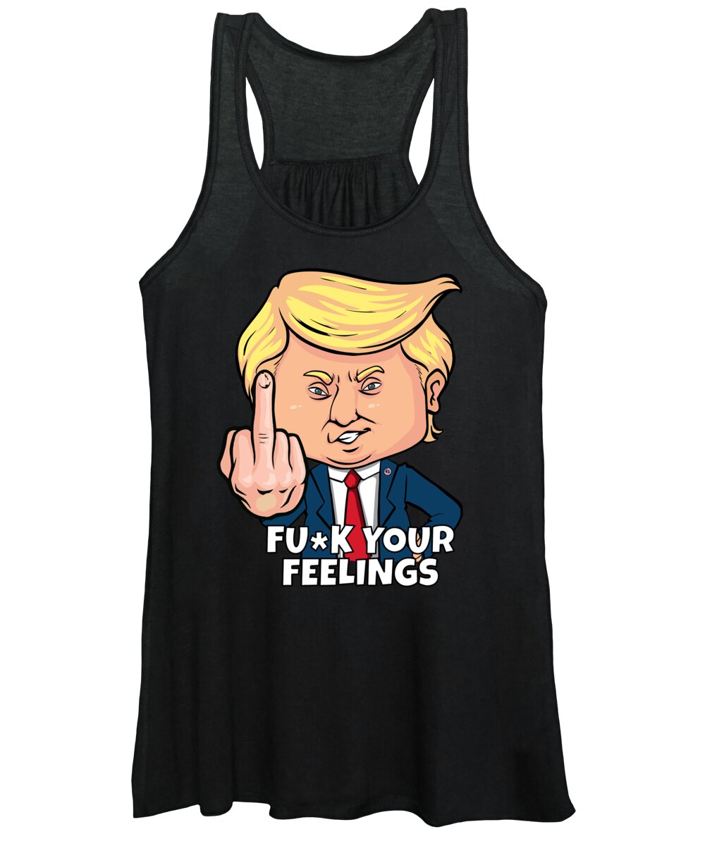 Trump 2020 Women's Tank Top featuring the digital art Donald Trump Fuck Your Feelings by Flippin Sweet Gear