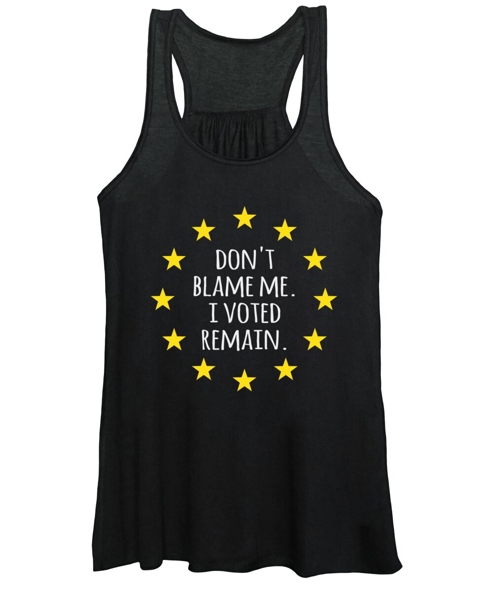Funny Women's Tank Top featuring the digital art Dont Blame Me I Voted Remain EU by Flippin Sweet Gear