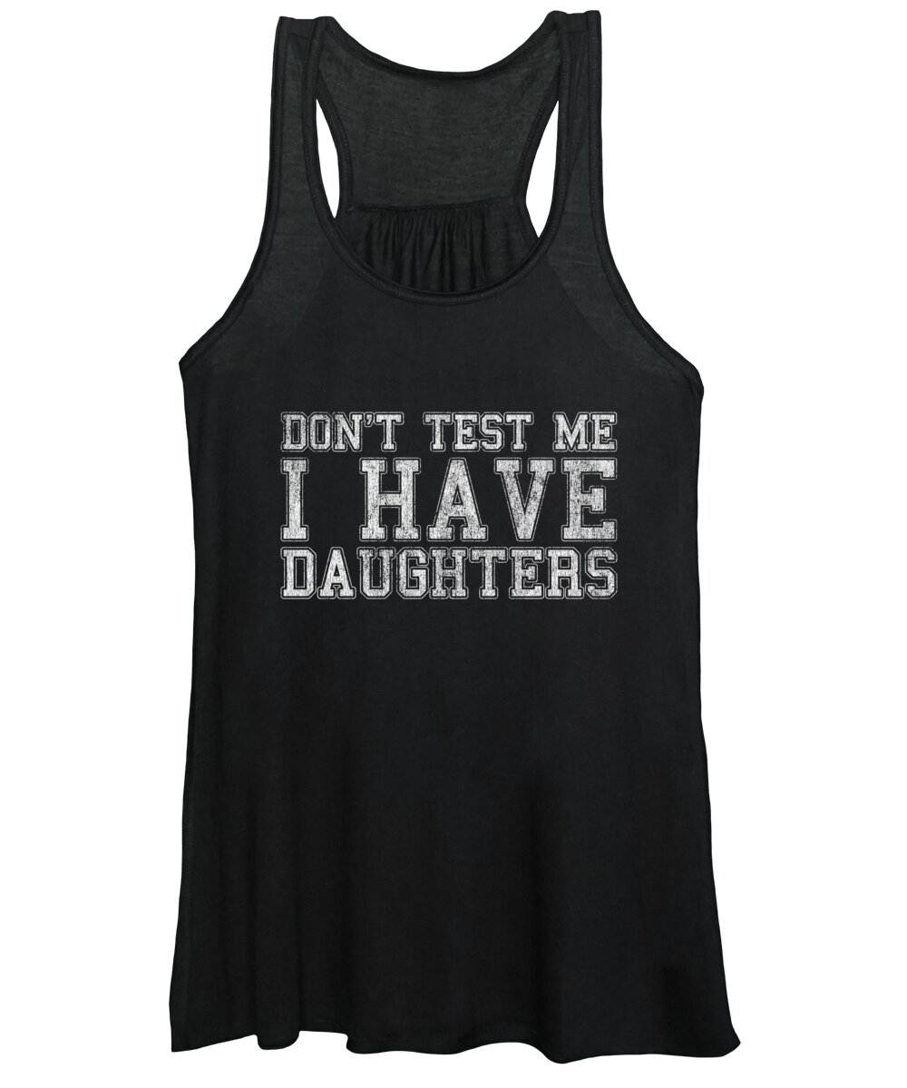 Funny Women's Tank Top featuring the digital art Dont Test Me I Have Daughters by Flippin Sweet Gear