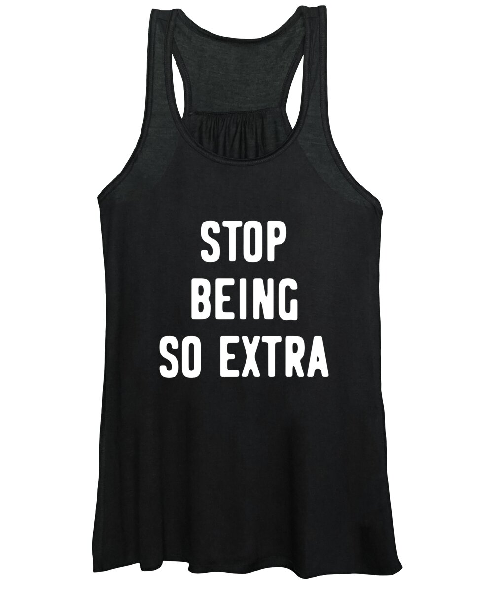 Funny Women's Tank Top featuring the digital art Stop Being So Extra by Flippin Sweet Gear