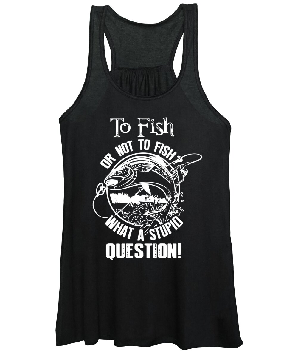 Fishing Puns Women's Tank Top featuring the digital art To Fish or Not To Fish What a Stupid Question by Jacob Zelazny