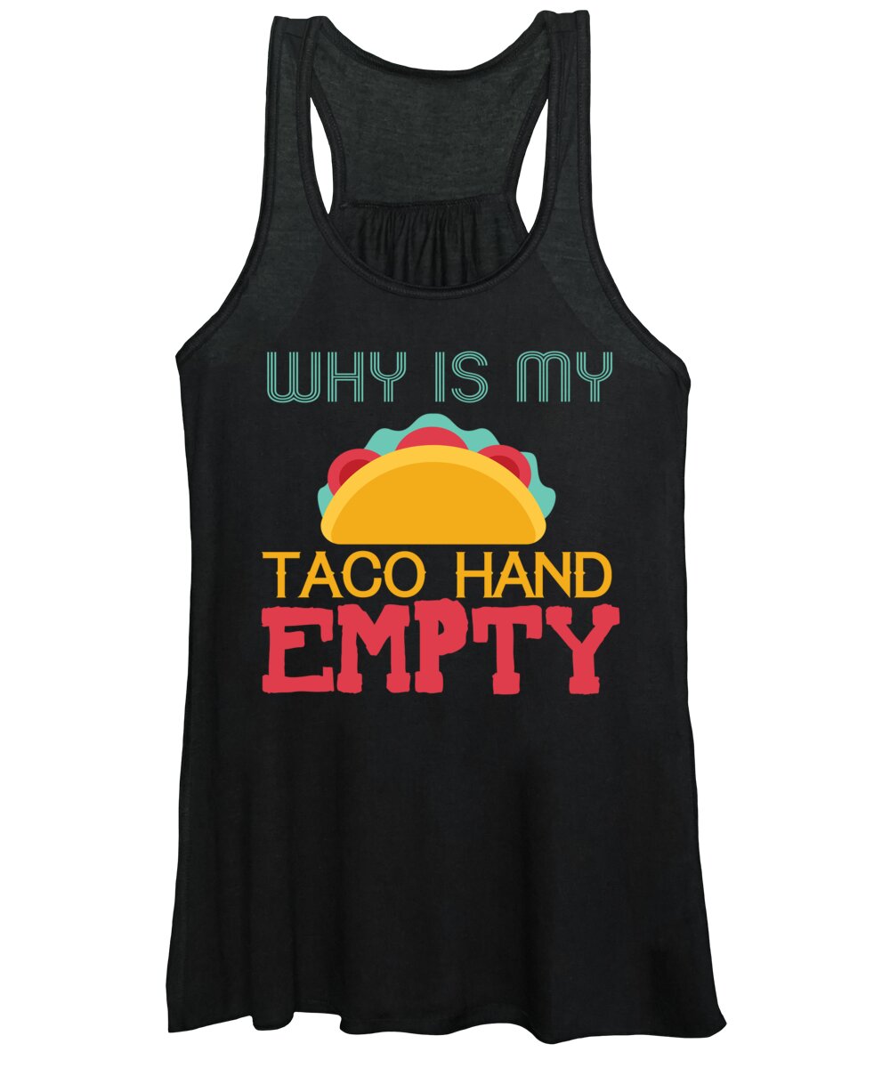 Taco Gifts Funny Women's Tank Top featuring the digital art Why Is My Taco Hand Empty by Jacob Zelazny