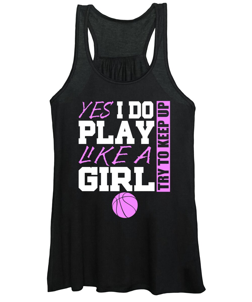 Athlete Women's Tank Top featuring the digital art Yes I Do Play Like A Girl Try To Keep Up Basketball by Jacob Zelazny
