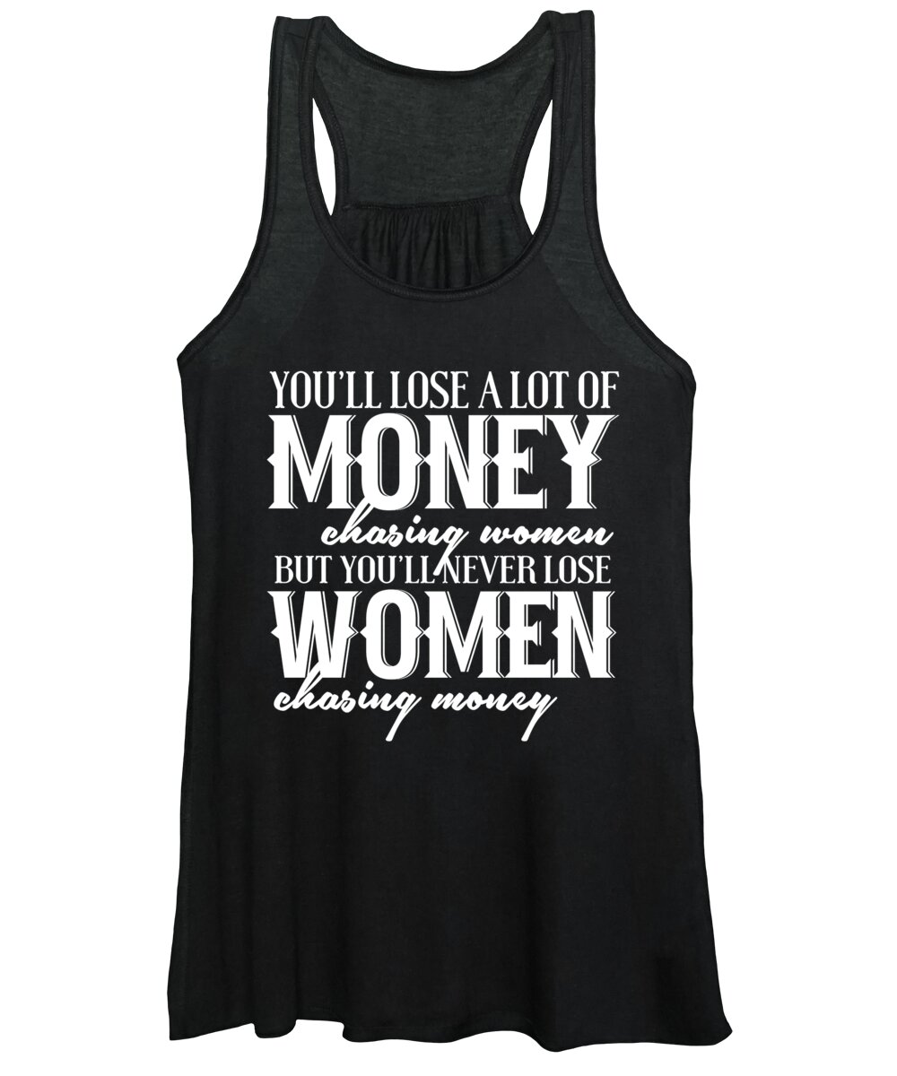 Gag Gift Women's Tank Top featuring the digital art Youll Lose A Lot Of Money Chasing Women by Jacob Zelazny