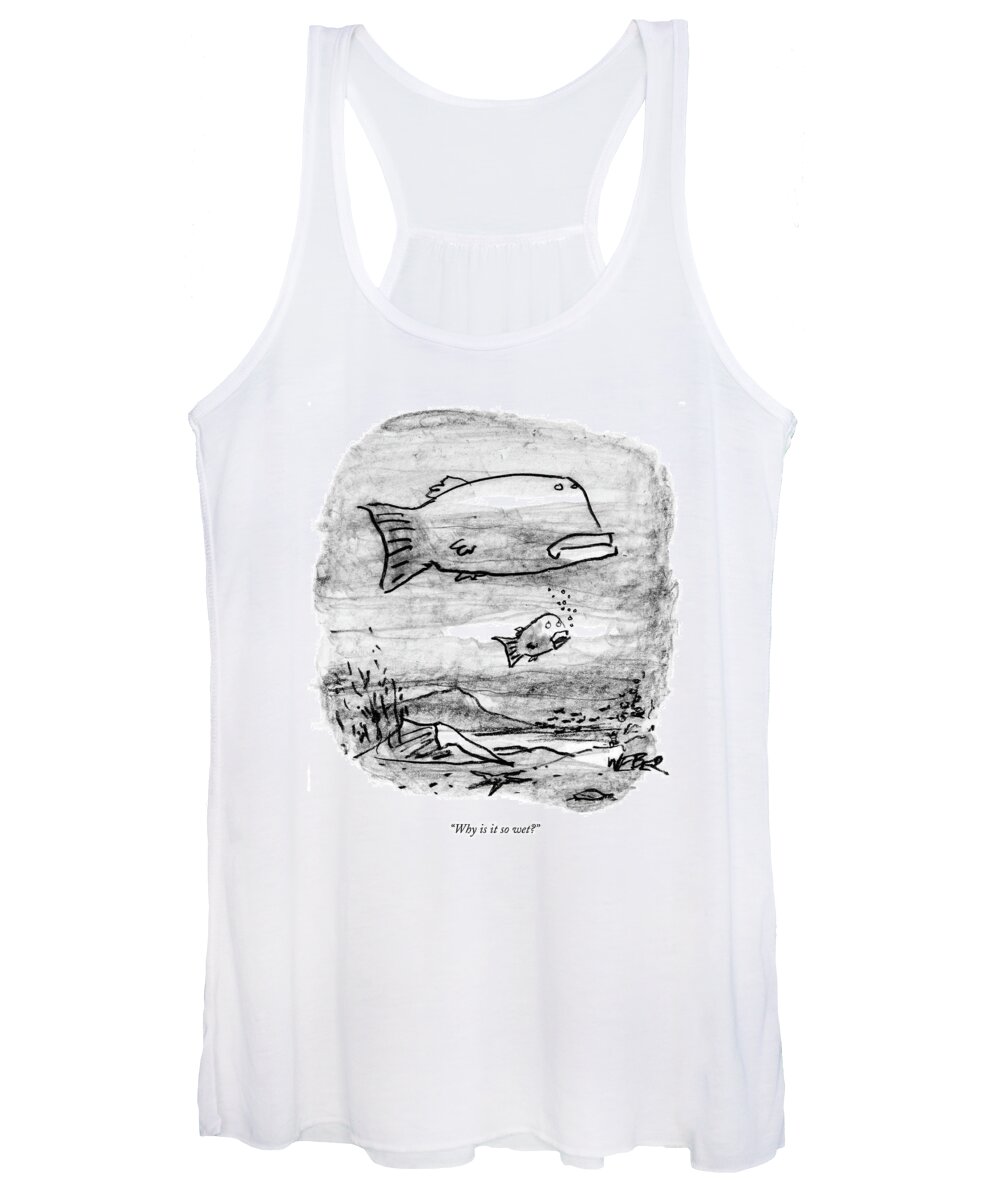 Fish Talking Parents Children Family

(baby Fish To Mama Fish.) 121602 Rwe Robert Weber Women's Tank Top featuring the drawing Why Is It So Wet? by Robert Weber