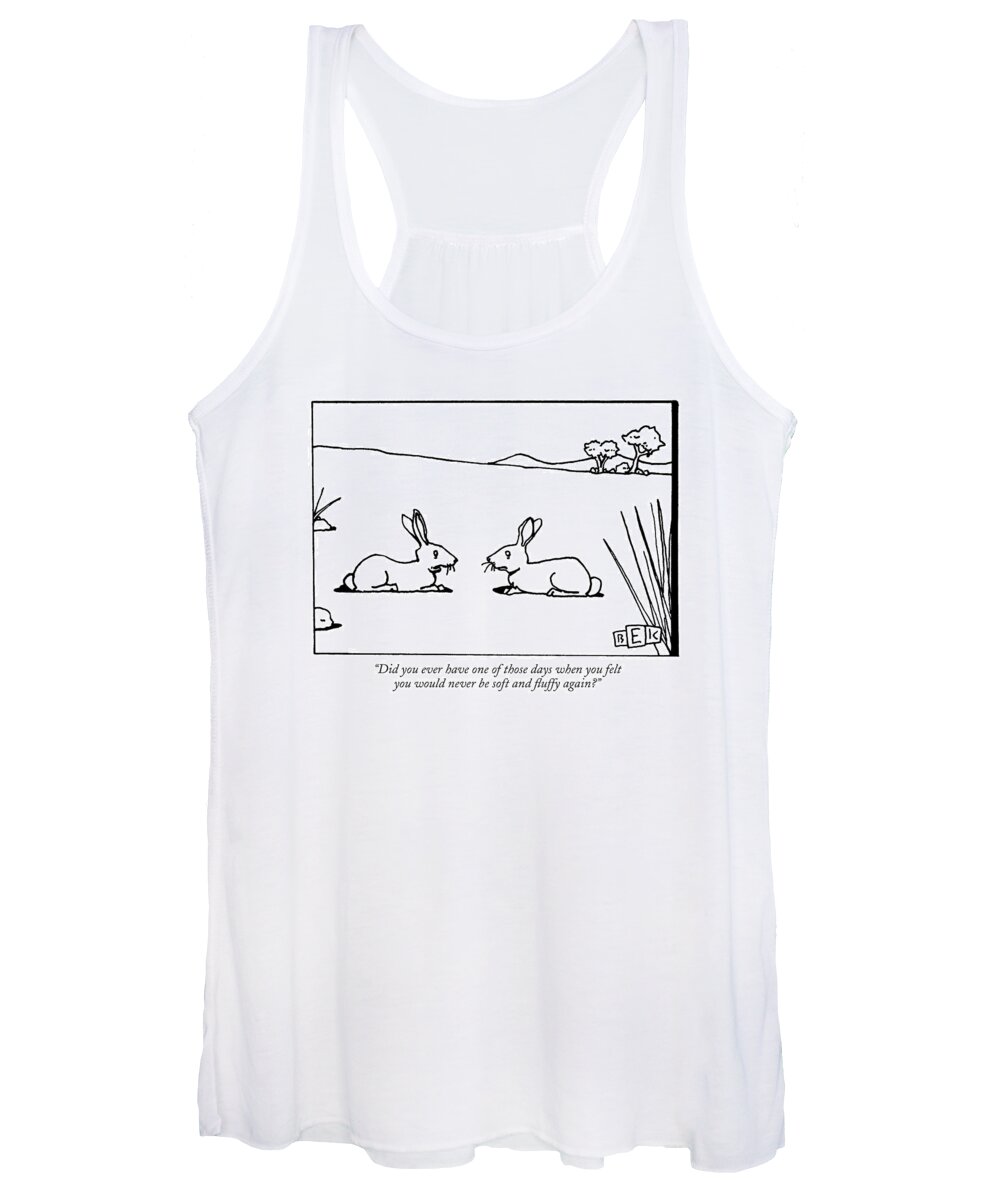 

 One Rabbit To Another. Animals Women's Tank Top featuring the drawing Did You Ever Have One Of Those Days When You Felt by Bruce Eric Kaplan