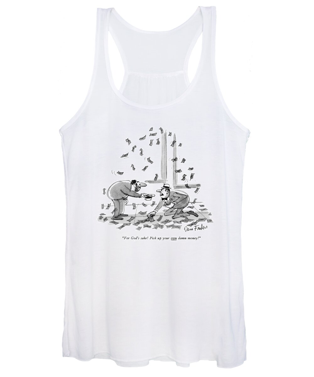 
 (money Is Falling Out Of The Sky. A Tramp Is Holding Out His Hat To A Man Who Is Picking It Up.) Tin Cup Women's Tank Top featuring the drawing For God's Sake! Pick Up Your Own Damn Money! by Dana Fradon