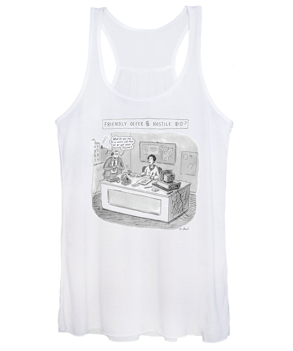Friendly Offer Or Hostile Bid?
'what Do You Say To A Movie And Then We Go Get Some Chinese?'
(man Asks Woman Co-worker At Her Office)
Relationships Women's Tank Top featuring the drawing Friendly Offer Or Hostile Bid?
'what Do You Say by Roz Chast