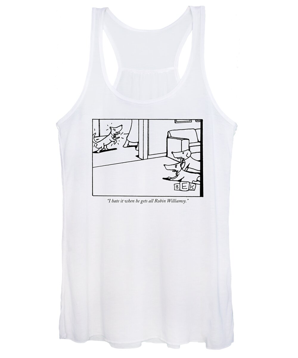 Dogs - General Women's Tank Top featuring the drawing I Hate It When He Gets All Robin Williamsy by Bruce Eric Kaplan