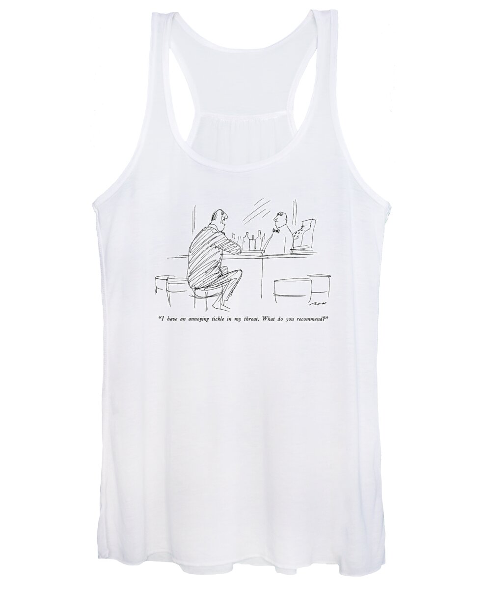 

 Man To Bartender As He Sits At Bar. 
Bars Women's Tank Top featuring the drawing I Have An Annoying Tickle In My Throat. What by Al Ross