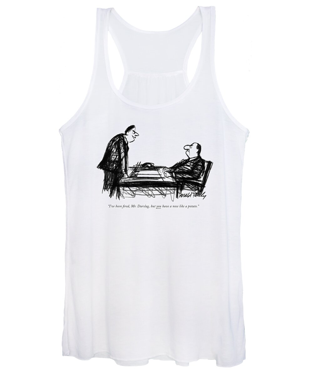 
(fired Employee To Boss.) Unemployment Women's Tank Top featuring the drawing I've Been Fired by Donald Reilly