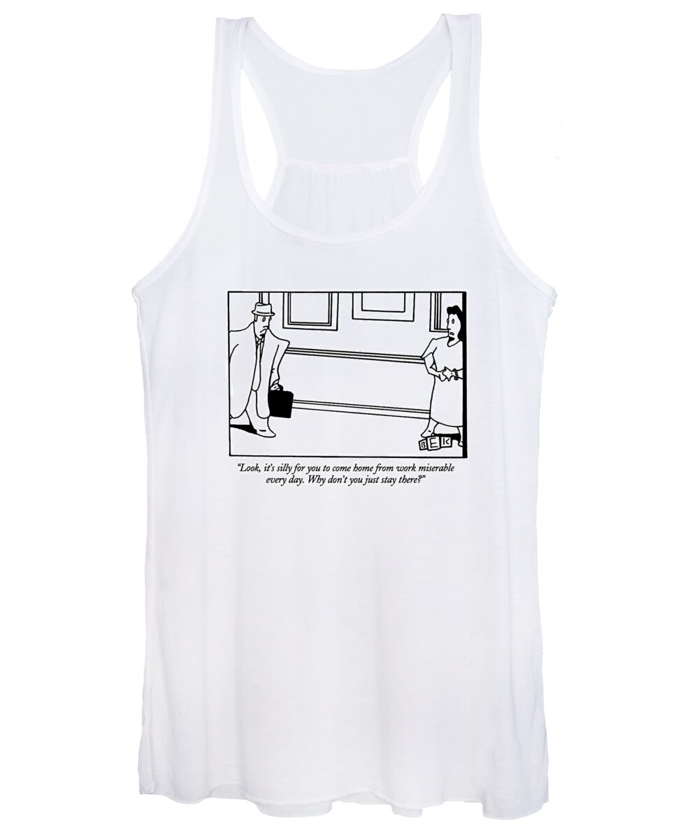 

 Wife To Husband As He Comes Home From Work. Marriage Women's Tank Top featuring the drawing Look, It's Silly For You To Come Home From Work by Bruce Eric Kaplan