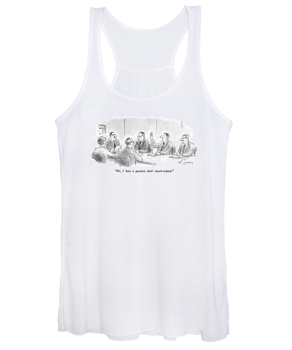 

 Executive Raises His Hand And Asks During Meeting. 
Problems Women's Tank Top featuring the drawing Sir, I Have A Question That's Lunch-related by Mike Twohy