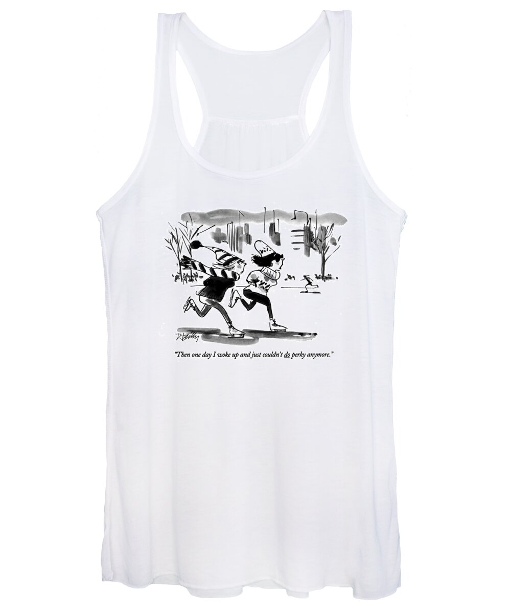 


 Middle-aged Woman With Dark Glasses Says To Another Woman. They Are Both Ice Skating. Women's Tank Top featuring the drawing Then One Day I Woke Up And Just Couldn't Do Perky by Donald Reilly