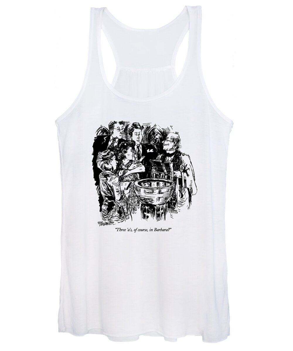 
Entertainment Women's Tank Top featuring the drawing Three 'a's, Of Course, In Barbara? by William Hamilton