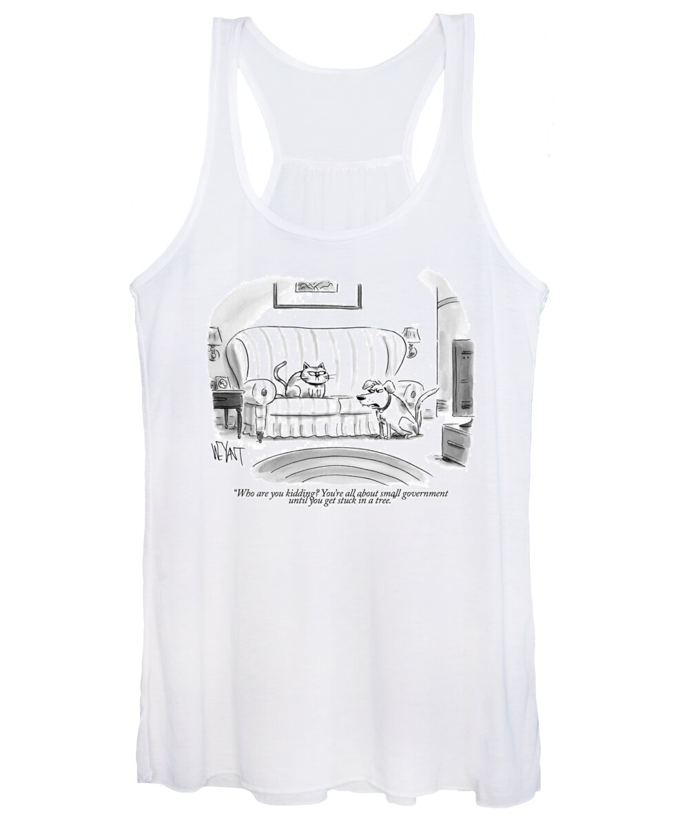 who Are You Kidding? You're All About Small Government Until You Get Stuck In A Tree. Women's Tank Top featuring the drawing Who are you kidding by Christopher Weyant