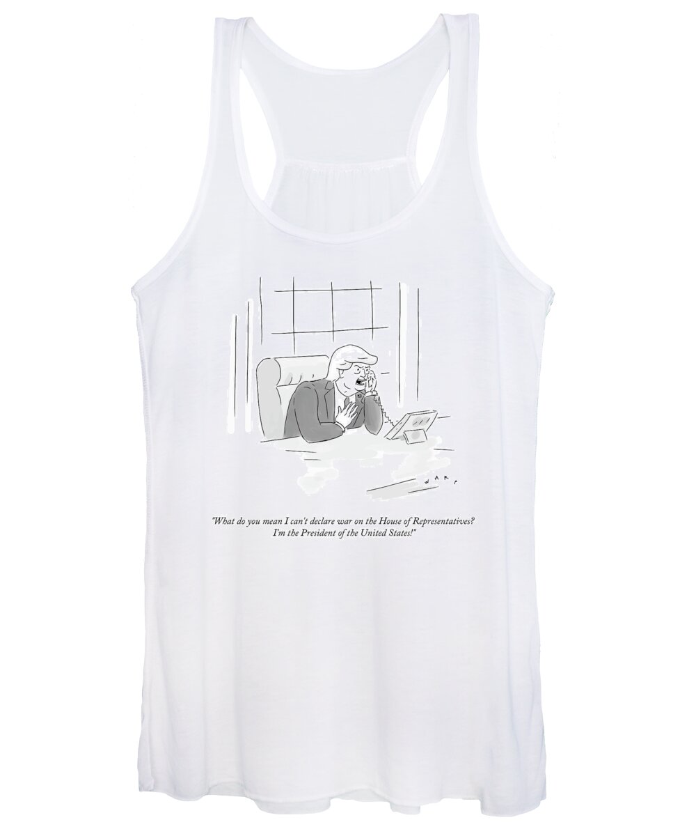 What Do You Mean I Can't Declare War On The House Of Representatives? I'm The President Of The United States! Women's Tank Top featuring the drawing Declaring War on the House by Kim Warp