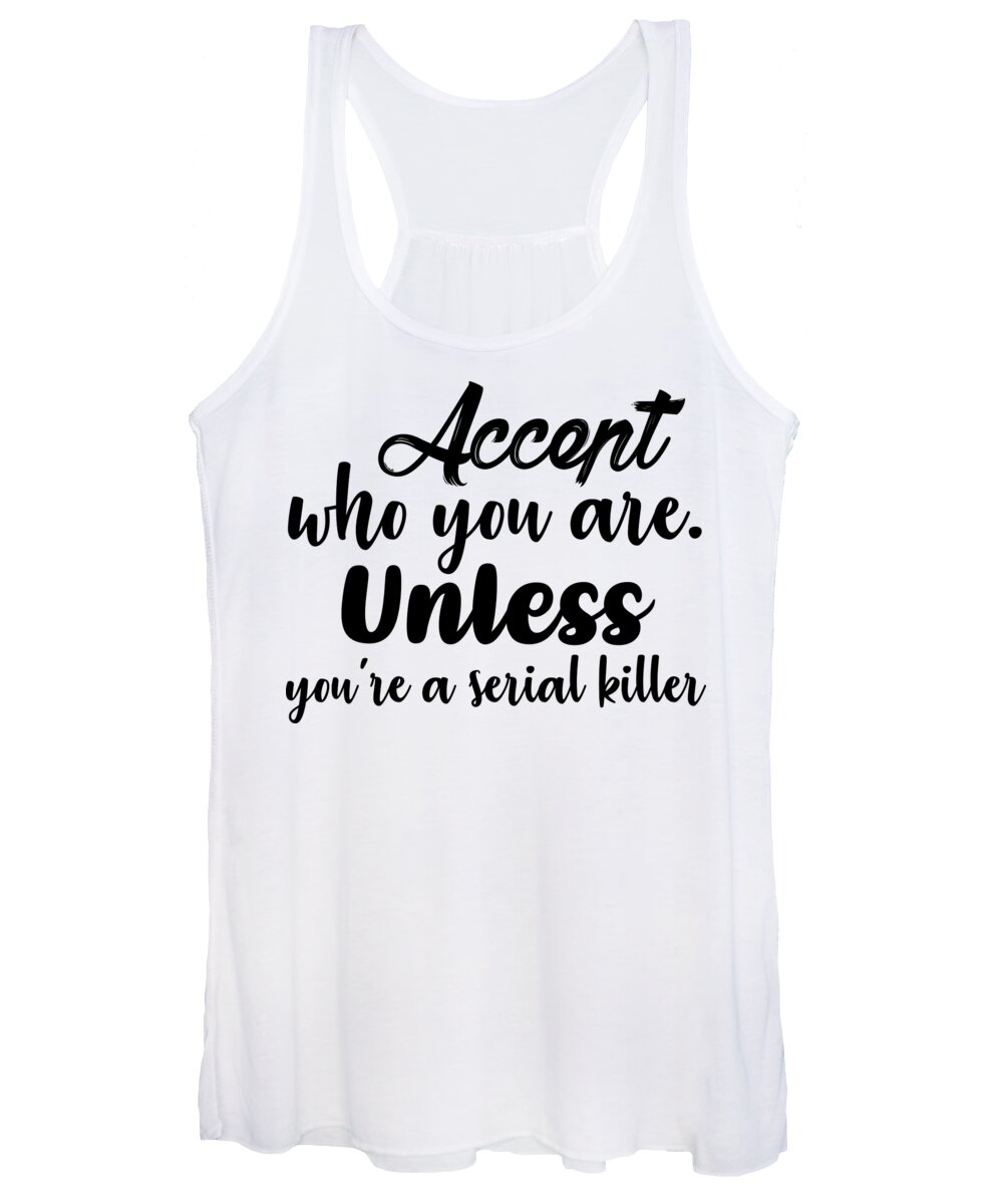 Cute Women's Tank Top featuring the digital art Accept Who You Are Unless Youre A Serial Killer by Jacob Zelazny