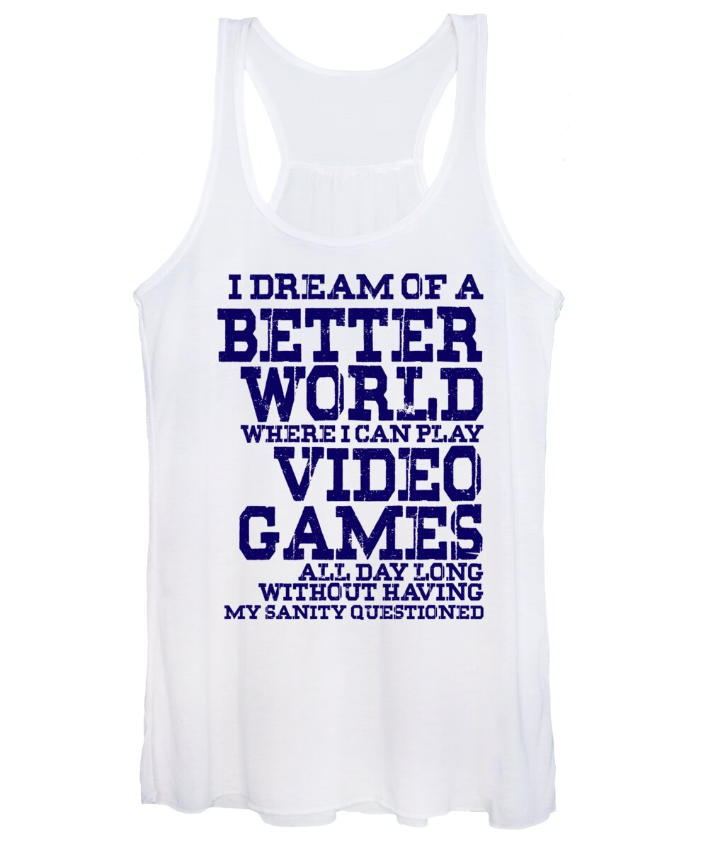 Humor Women's Tank Top featuring the digital art I Dream Of A Better World Where I Can Play Video Games All Day Long Without Having My Sanity Questioned by Jacob Zelazny