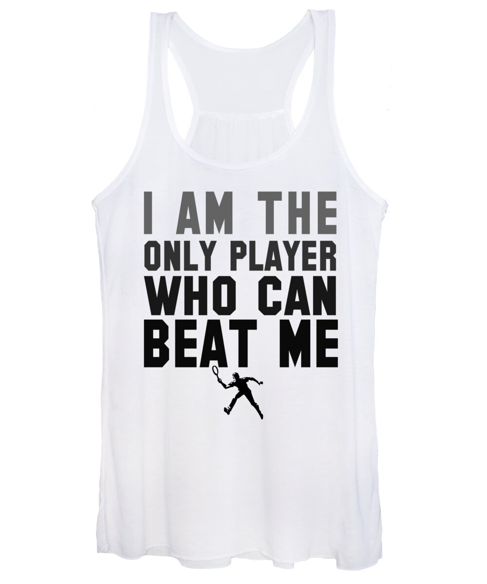 Tennis Women's Tank Top featuring the digital art Tennis I Am The Only Player Who Can Beat Me by Jacob Zelazny