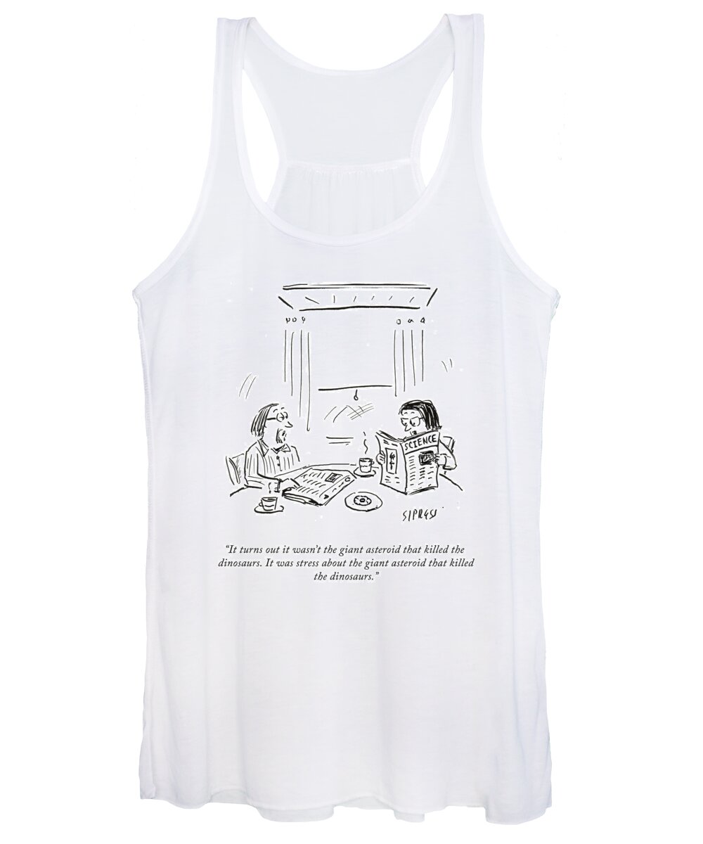 “it Turns Out It Wasn’t The Giant Asteroid That Killed The Dinosaurs. It Was Stress About The Giant Asteroid That Killed The Dinosaurs.” Women's Tank Top featuring the drawing The Giant Asteroid by David Sipress