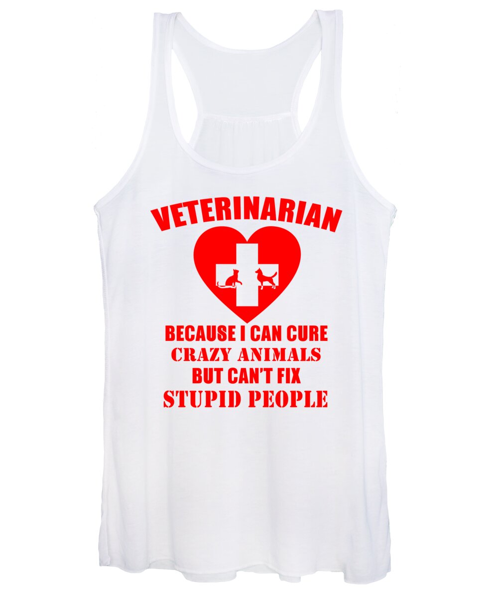 Animal Doctor Women's Tank Top featuring the digital art Veterinarian Because I Can Cure Crazy Animals But Cant Fix Stupid People by Jacob Zelazny