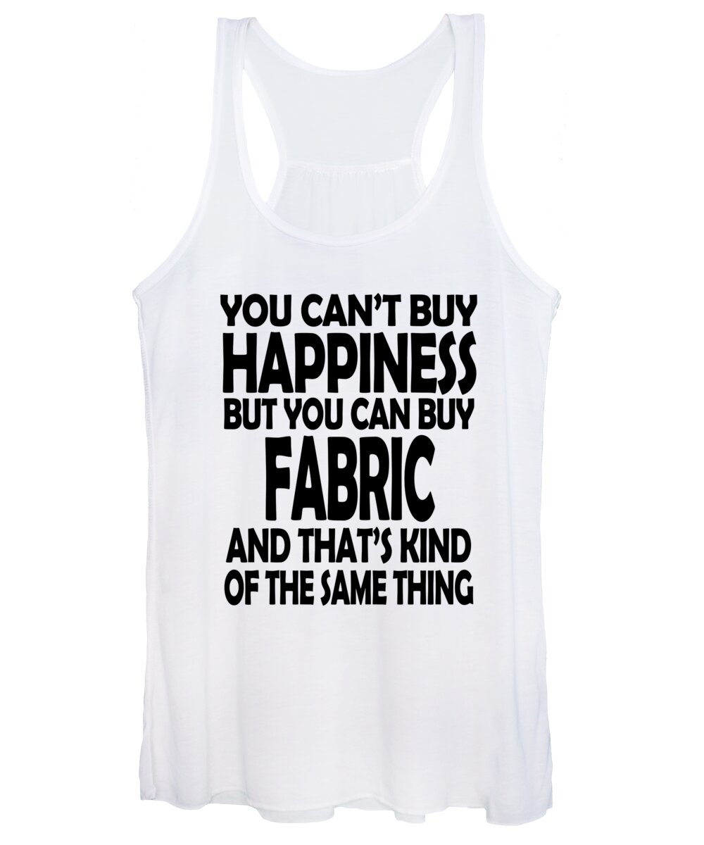 Quilt Women's Tank Top featuring the digital art You Cant Buy Happiness But You Can Buy Fabric And Thats Kind Of The Same Thing by Jacob Zelazny