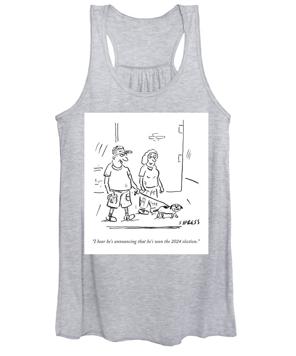I Hear He's Announcing That He's Won The 2024 Election. Women's Tank Top featuring the drawing The 2024 Election by David Sipress