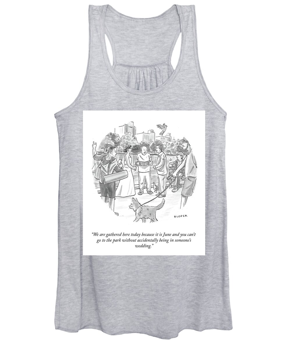 We Are Gathered Here Today Because It Is June And You Can't Go To The Park Without Accidentally Being In Someone's Wedding. Women's Tank Top featuring the drawing We Are Gathered Here Today by Brendan Loper