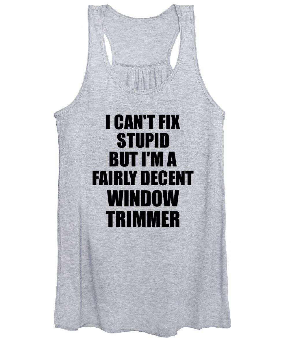 Window Trimmer Women's Tank Top featuring the digital art Window Trimmer I Can't Fix Stupid Funny Coworker Gift by Jeff Creation