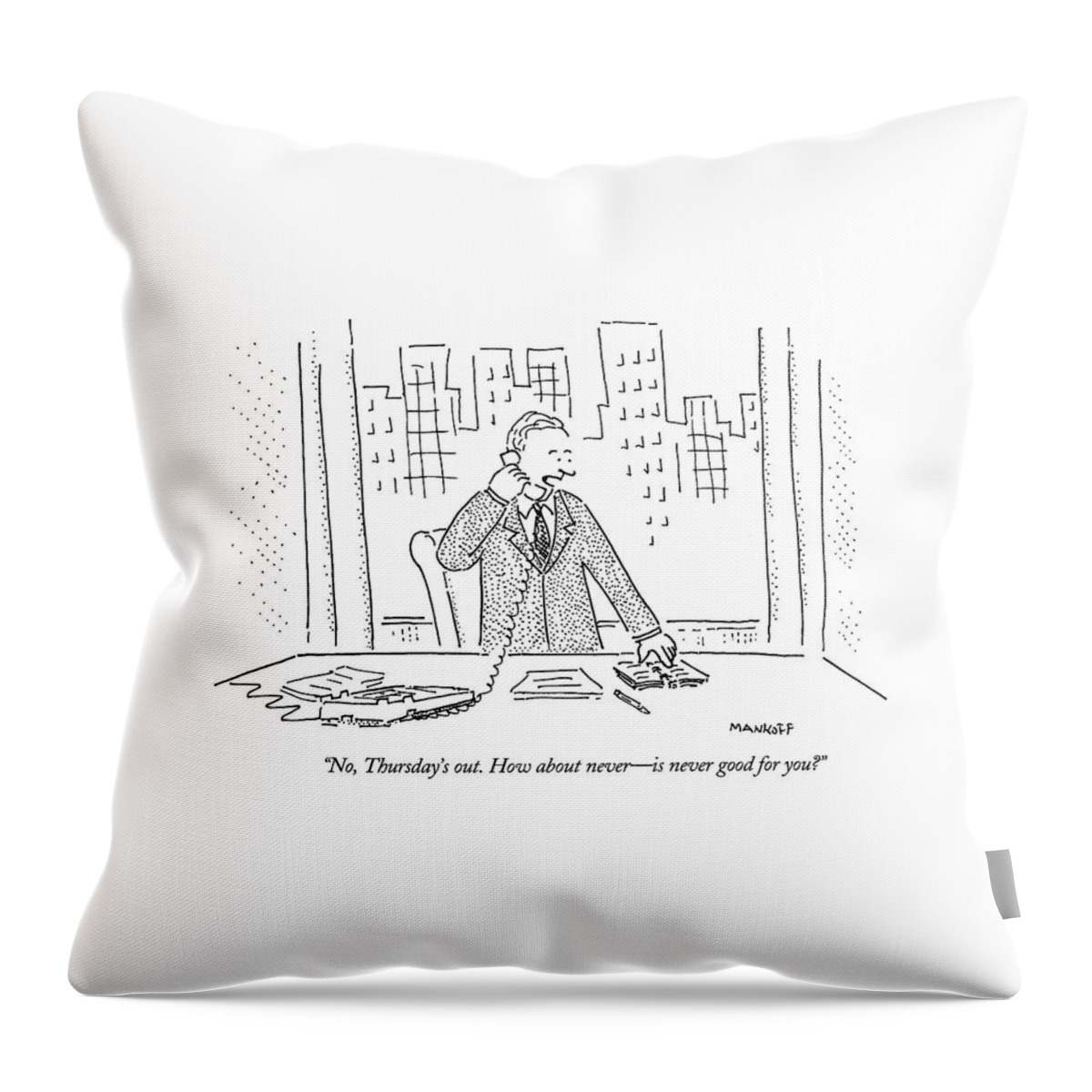 Business Office 
(businessman Talking Into The Telephone.)
Arbitage And Dames Thursday How About Never Top Mankoff Throw Pillow featuring the drawing No, Thursday's Out. How About Never - by Robert Mankoff