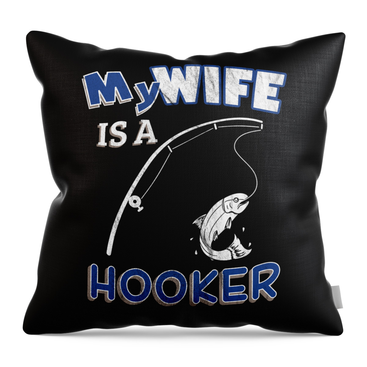 My Wife Is A Hooker Funny Ironic Pun Fishing Throw Pillow by Henry
