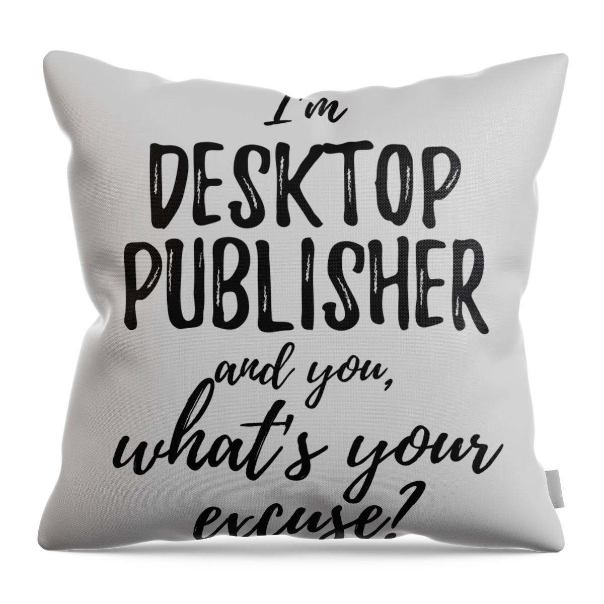 https://render.fineartamerica.com/images/rendered/default/throw-pillow/images/artworkimages/medium/3/desktop-publisher-whats-your-excuse-funny-gift-idea-for-coworker-office-gag-job-joke-funny-gift-ideas-transparent.png?&targetx=0&targety=-12&imagewidth=479&imageheight=504&modelwidth=479&modelheight=479&backgroundcolor=d1d1d1&orientation=0&producttype=throwpillow-14-14