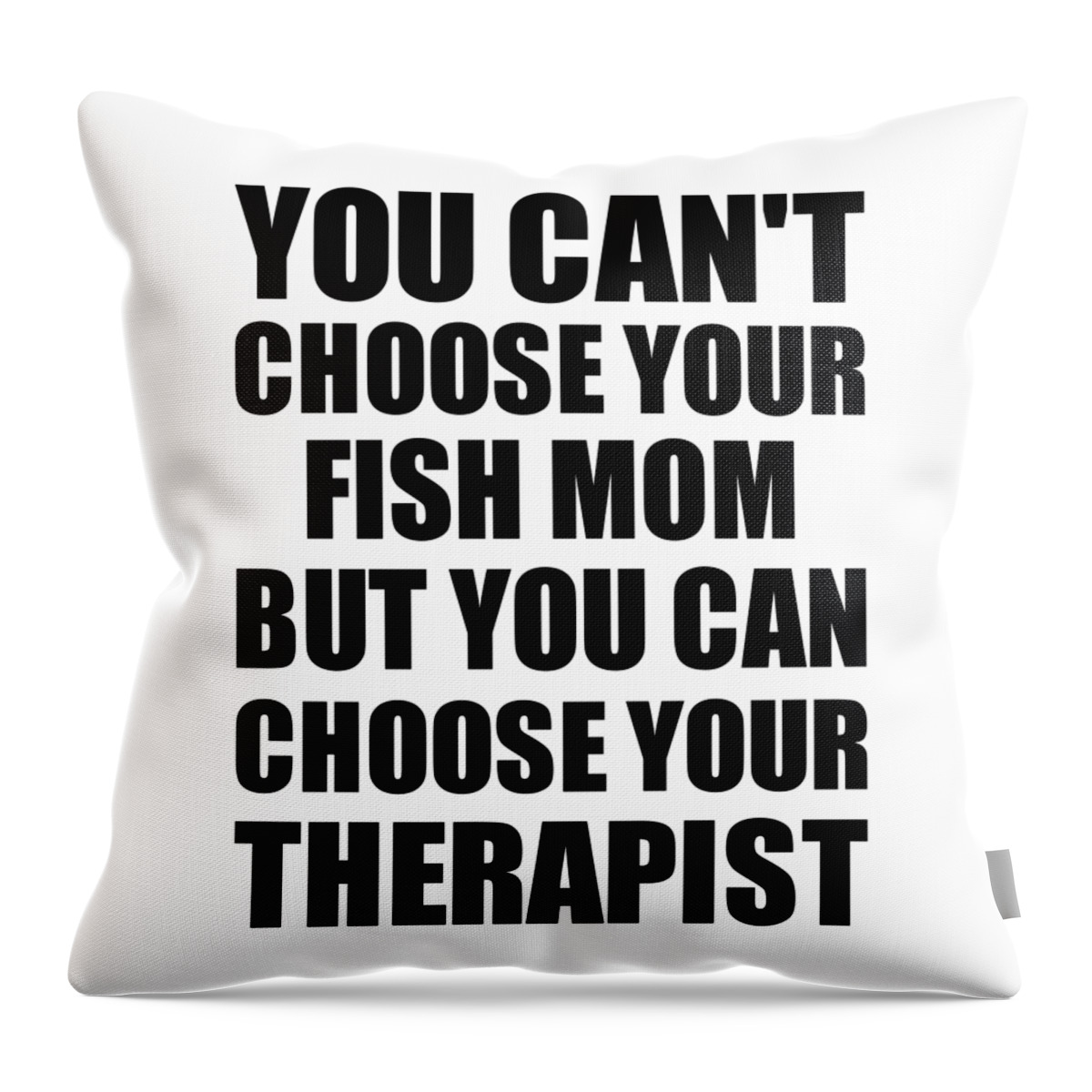 Fish Mom You Can't Choose Your Fish Mom But Therapist Funny Gift Idea  Hilarious Witty Gag Joke Throw Pillow by Jeff Creation - Fine Art America