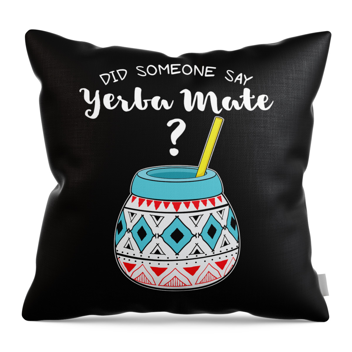 gallop Wrong data Funny Argentinian Tea Did Someone Say Yerba Mate design Throw Pillow by  Jacob Hughes - Pixels