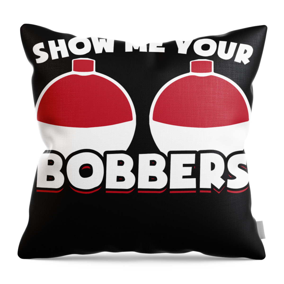 Funny Fishing Gifts Gear Show Me Your Bobbers Throw Pillow by Tom