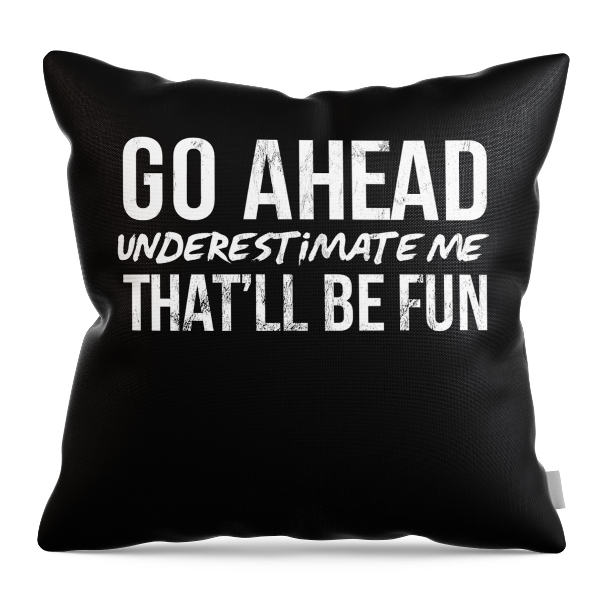 Go Ahead Underestimate Me ThatLl Be Fun Funny S Throw Pillow by Noirty  Designs - Fine Art America