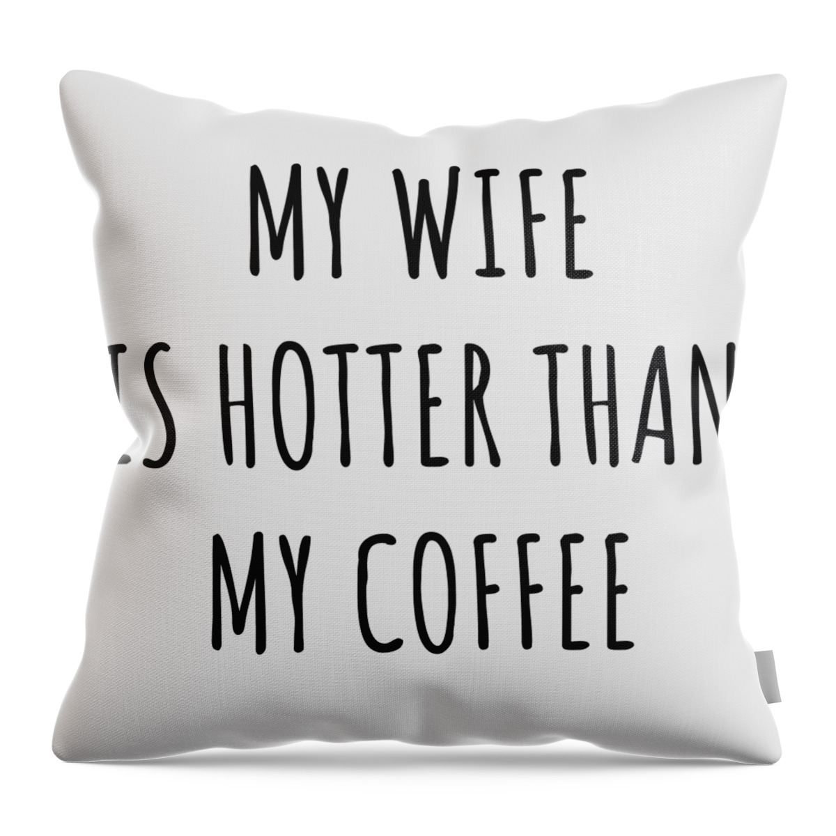 Husband Funny Gift for Hubby My Wife Is Hotter Than My Coffee Sexy  Anniversary Birthday Present Idea Throw Pillow by Funny Gift Ideas - Fine  Art America