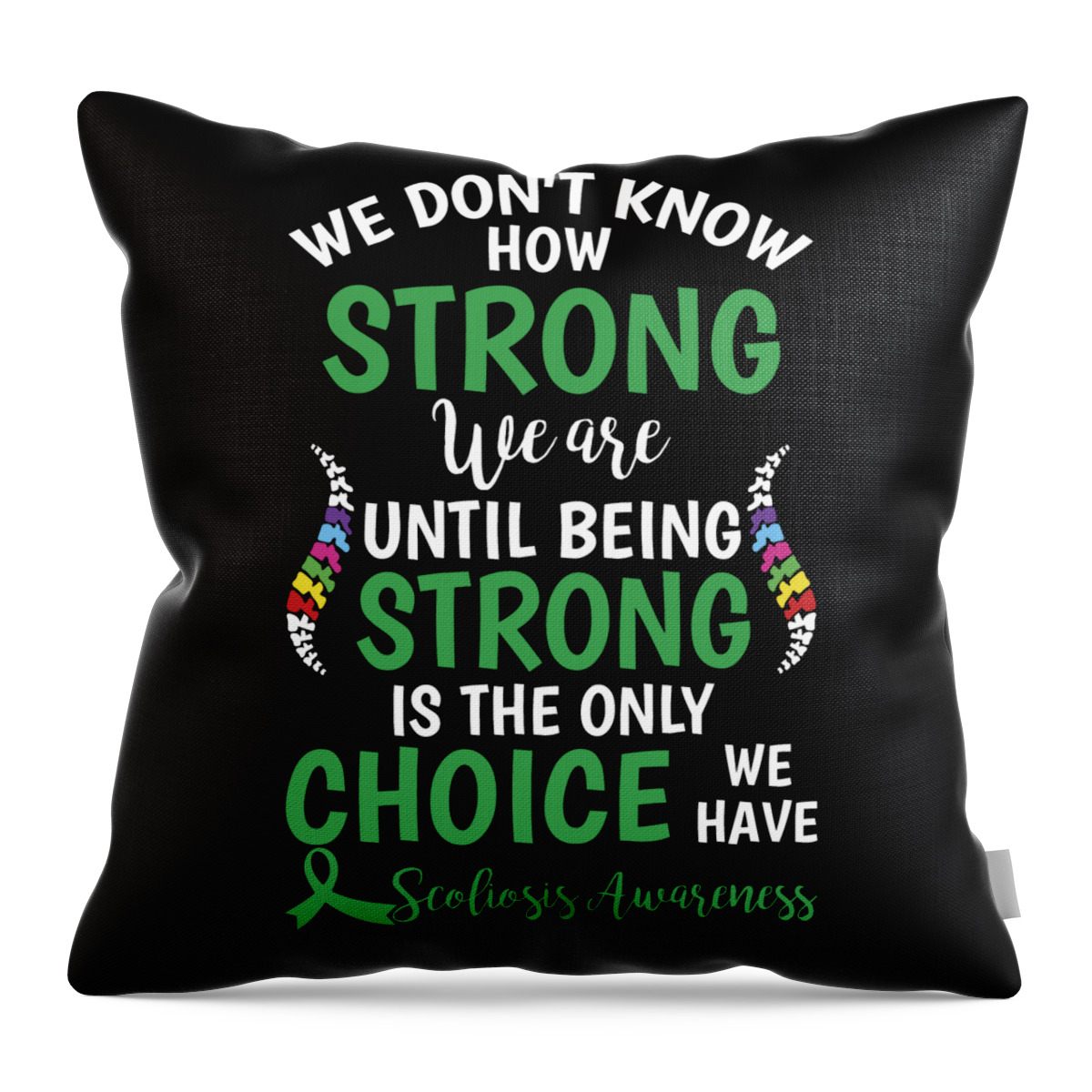 https://render.fineartamerica.com/images/rendered/default/throw-pillow/images/artworkimages/medium/3/we-dont-know-how-strong-we-are-until-being-strong-is-the-only-choice-we-have-scoliosis-awareness-t-eboni-dabila-transparent.png?&targetx=64&targety=29&imagewidth=351&imageheight=421&modelwidth=479&modelheight=479&backgroundcolor=000000&orientation=0&producttype=throwpillow-14-14