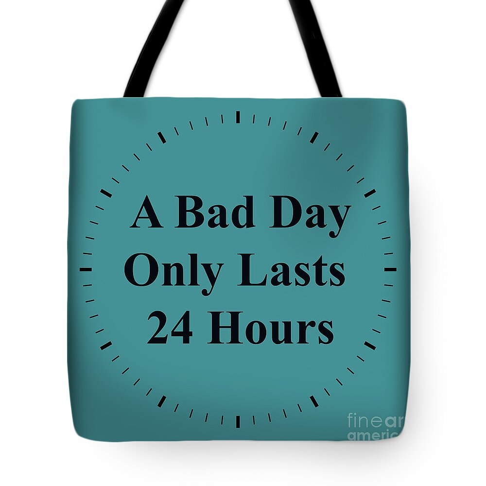 Inspirational Quotes Tote Bag featuring the photograph 220- A Bad Day Only Lasts 24 Hours by Joseph Keane