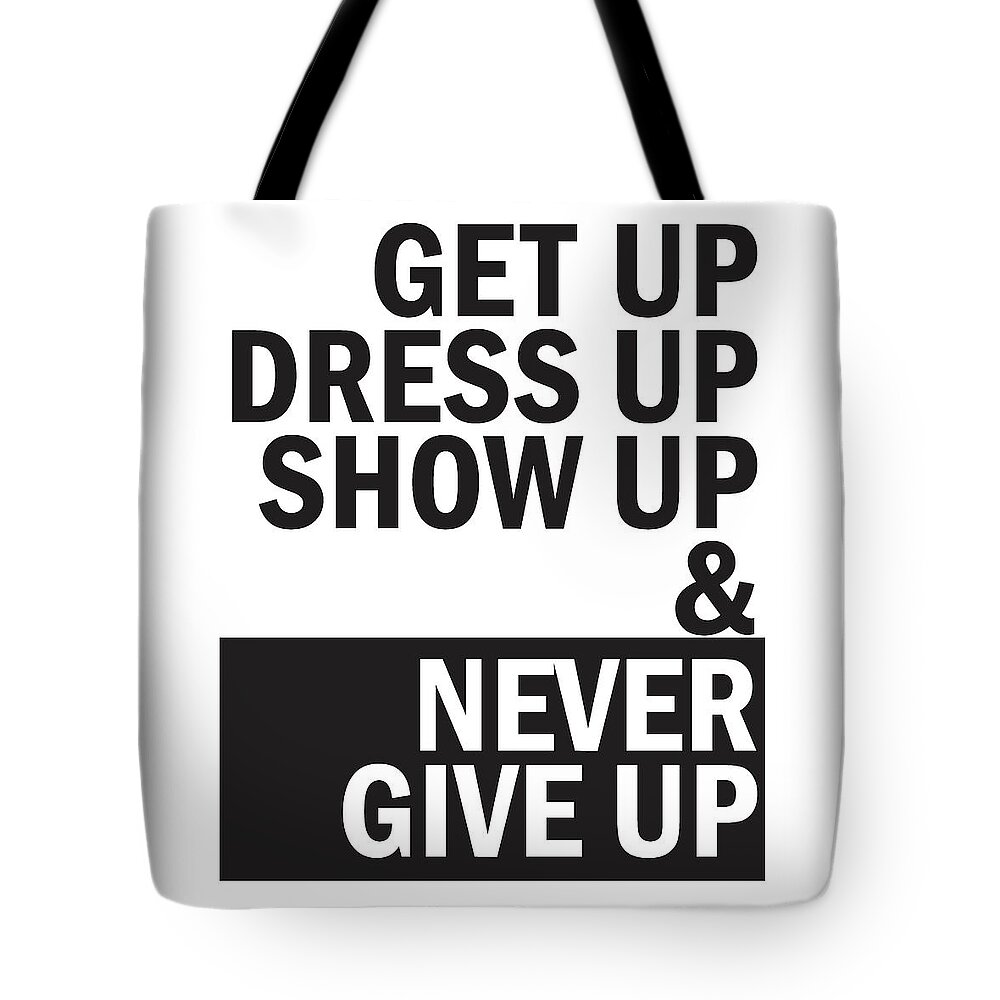 Never Give Up Tote Bag featuring the mixed media Get up, dress up, show up and never give up by Studio Grafiikka