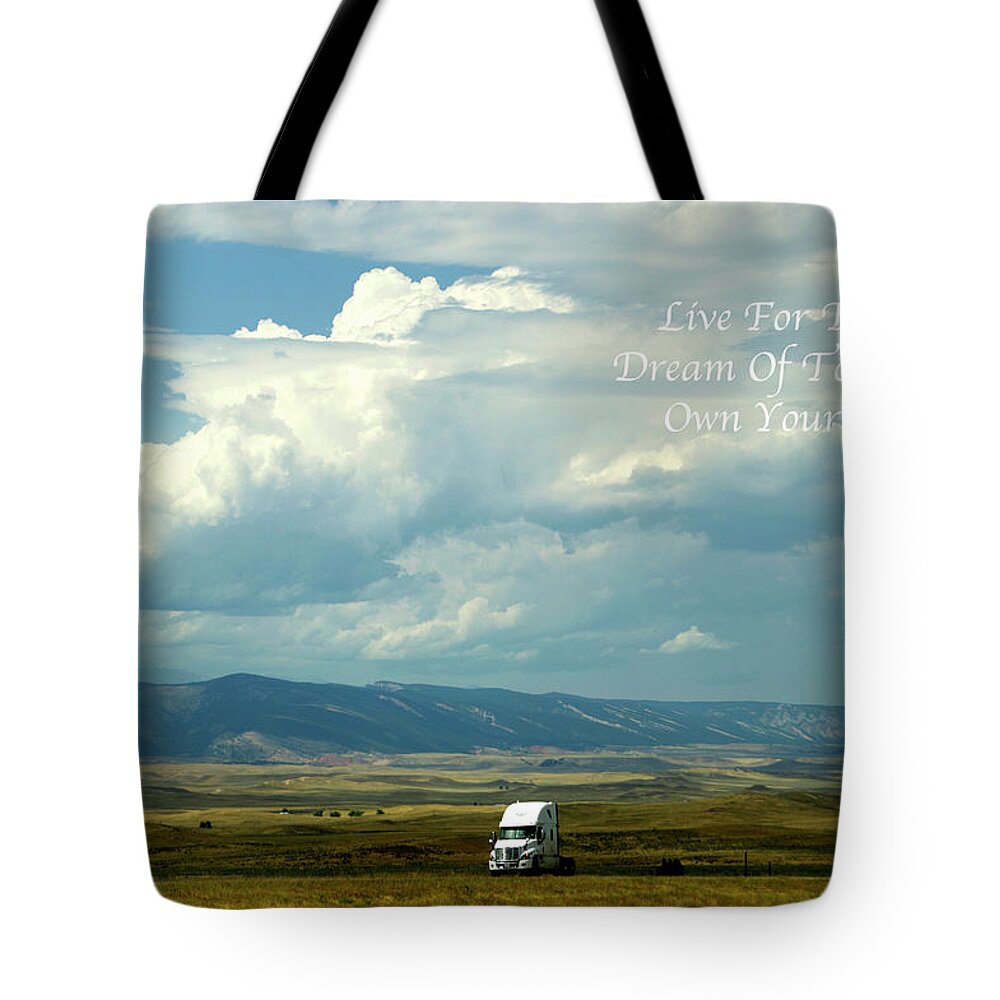 Wyoming Trucking Bobtailing Home Tote Bag featuring the photograph Live Dream Own Wyoming Trucking Bobtailing Home Text 01 by Thomas Woolworth