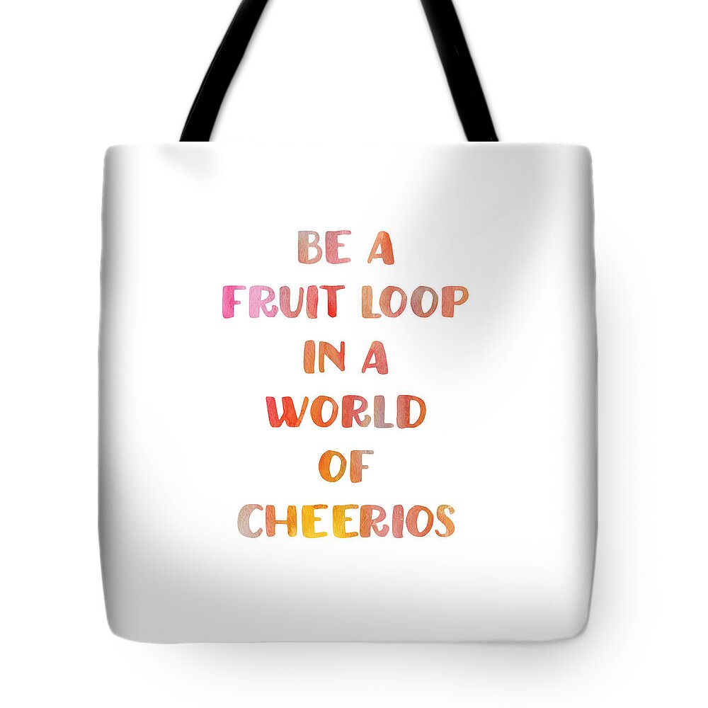 Watercolor Quote Tote Bag featuring the digital art Be A Fruitloop In A World Of Cheerios by Jaime Friedman