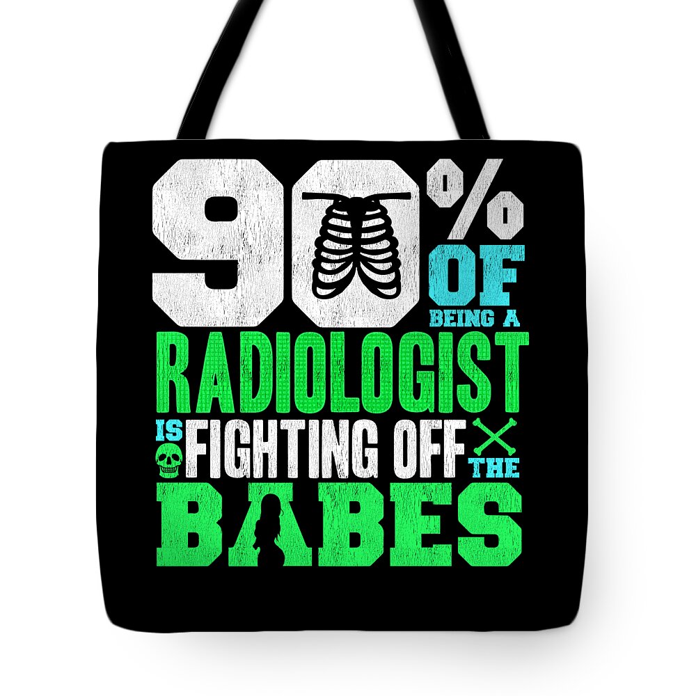 90 Percent Of Being A Radiologist Is Fighting Off The Babes Tote Bag featuring the digital art 90 Of Being A Radiologist Is Fighting Off Babes by The Perfect Presents