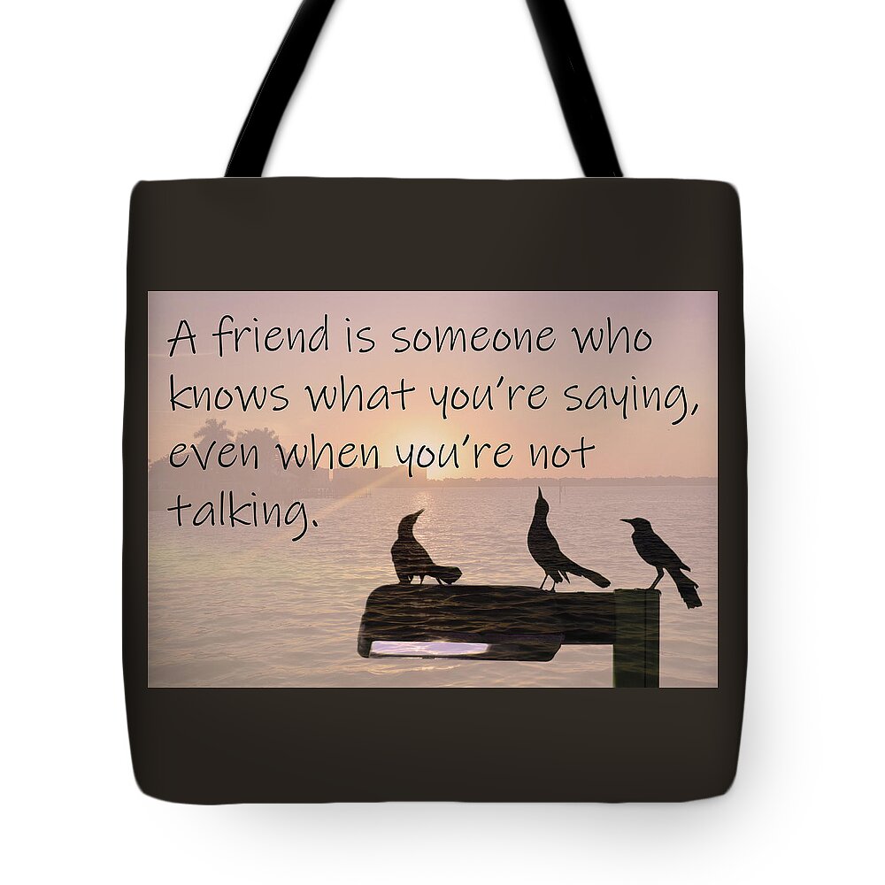 A Friend Is Someone How Knows What You Are Saying Even When You Are Not Talking Tote Bag featuring the photograph A Friend is someone how knows what you are saying even when you are not talking by Christine Dekkers