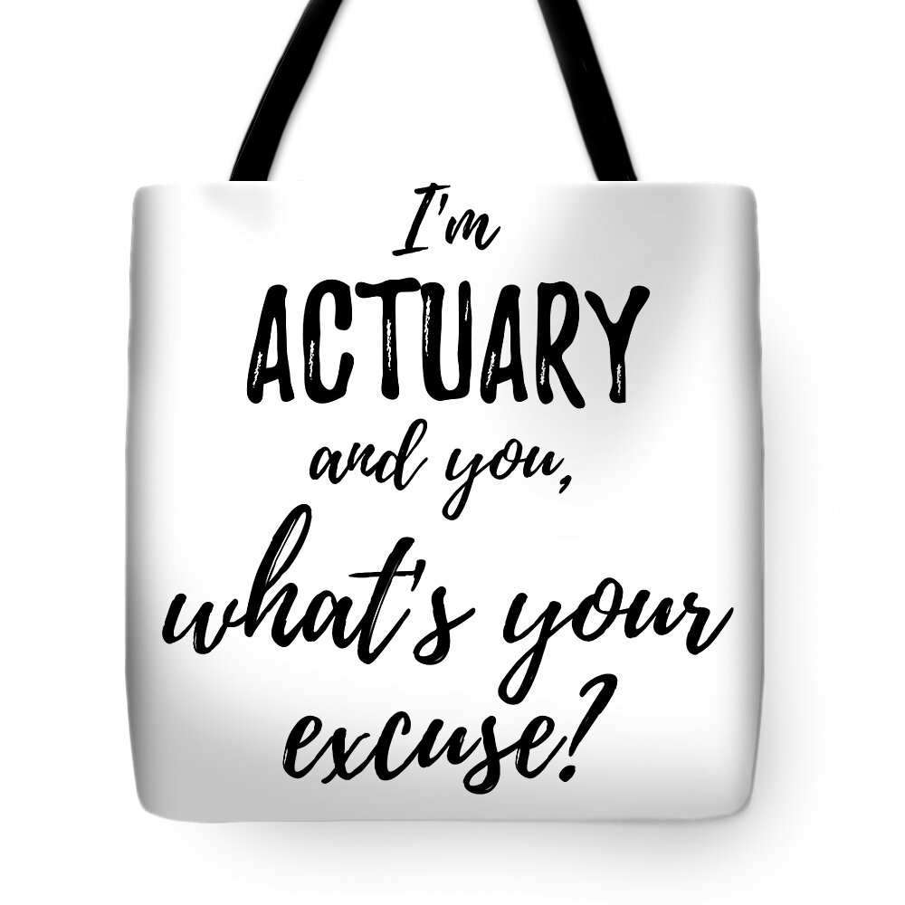 Actuary What's Your Excuse Funny Gift Idea for Coworker Office Gag Job Joke  Tote Bag by Funny Gift Ideas - Fine Art America