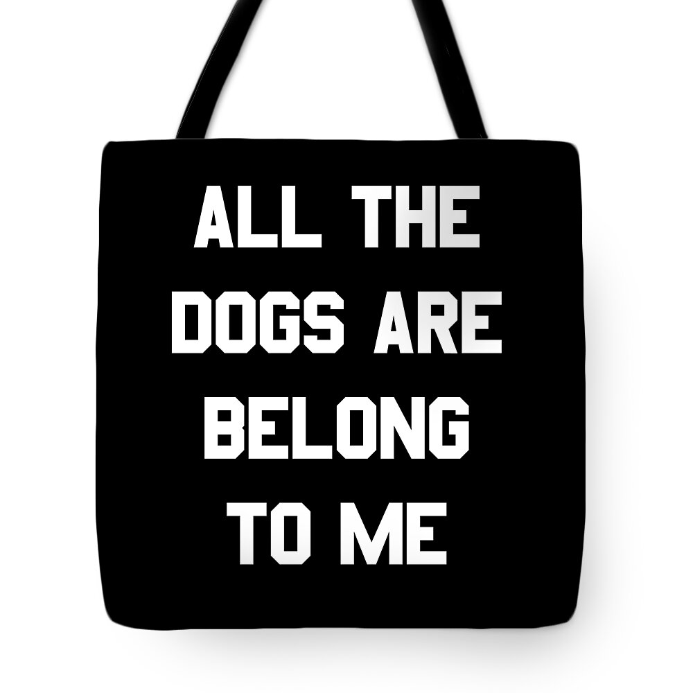 Funny Tote Bag featuring the digital art All The Dogs Are Belong To Me by Flippin Sweet Gear