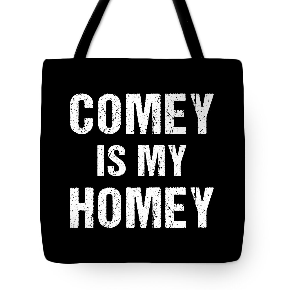Funny Tote Bag featuring the digital art Comey Is My Homey by Flippin Sweet Gear